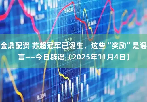 金鼎配资 苏超冠军已诞生，这些“奖励”是谣言——今日辟谣（2025年11月4日）
